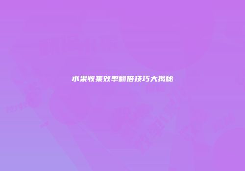 水果收集效率翻倍技巧大揭秘