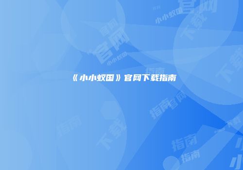 《小小蚁国》官网下载指南