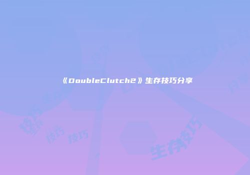 《DoubleClutch2》生存技巧分享