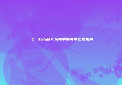 《一杆成名》从新手到高手逆袭指南