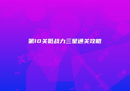 第10关低战力三星通关攻略