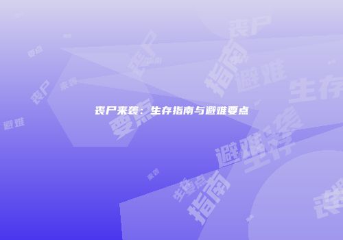 丧尸来袭：生存指南与避难要点