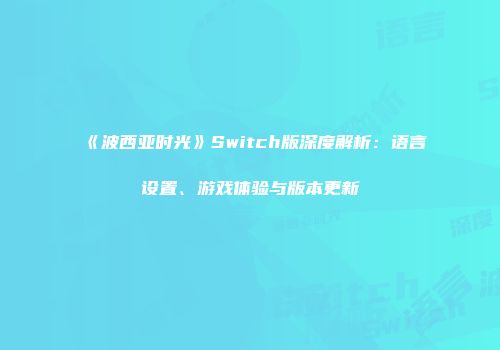 《波西亚时光》Switch版深度解析：语言设置、游戏体验与版本更新