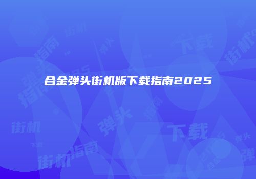 合金弹头街机版下载指南2025