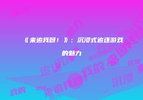 《来追我呀！》：沉浸式追逐游戏的魅力