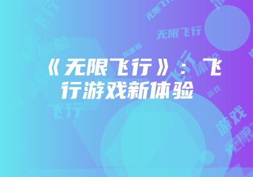 《无限飞行》：飞行游戏新体验