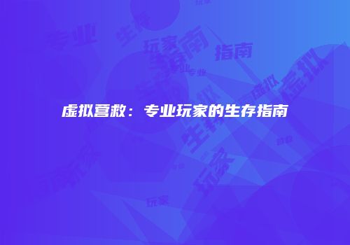 虚拟营救：专业玩家的生存指南