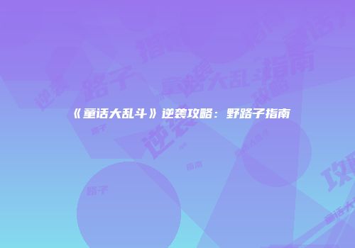 《童话大乱斗》逆袭攻略:野路子指南