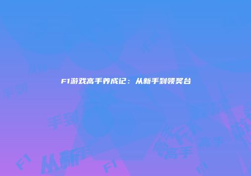 F1游戏高手养成记：从新手到领奖台