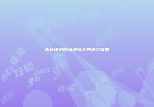 从台球小白到业余大神进阶攻略