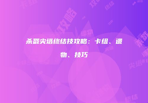 杀戮尖塔终结技攻略：卡组、遗物、技巧