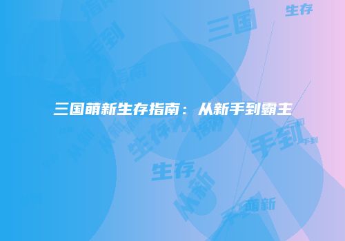 三国萌新生存指南：从新手到霸主