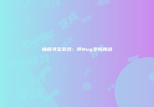 编程寻宝游戏：将Bug变成挑战