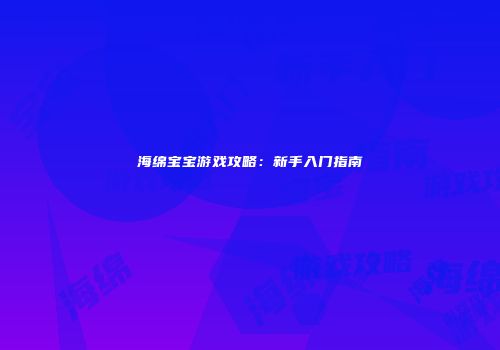 海绵宝宝游戏攻略：新手入门指南