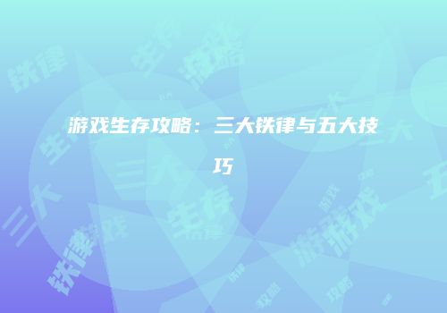 游戏生存攻略:三大铁律与五大技巧