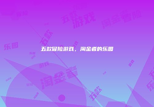五款冒险游戏，淘金者的乐园