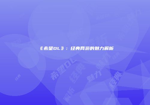 《希望OL》：经典网游的魅力解析