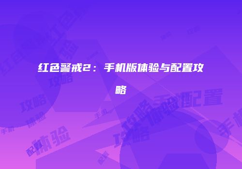红色警戒2:手机版体验与配置攻略