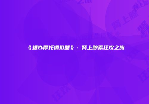 《爆炸摩托模拟器》:肾上腺素狂欢之旅