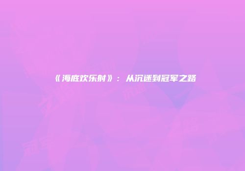 《海底欢乐射》：从沉迷到冠军之路