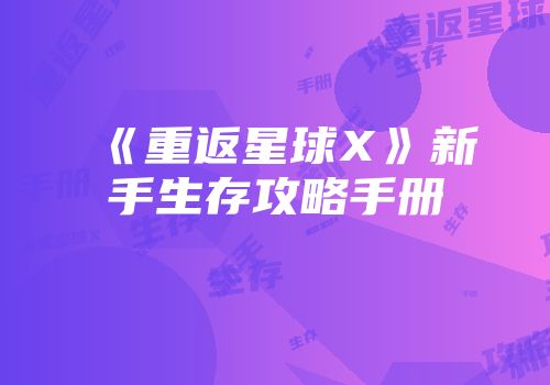 《重返星球X》新手生存攻略手册