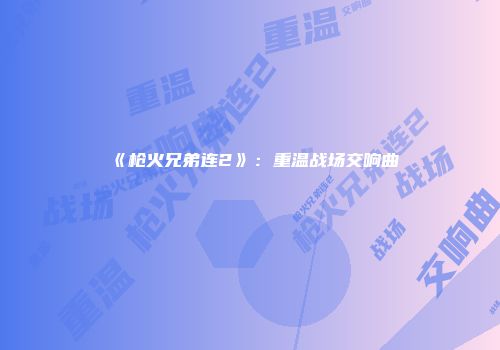 《枪火兄弟连2》：重温战场交响曲