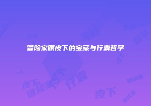 冒险家眼皮下的宝藏与行囊哲学