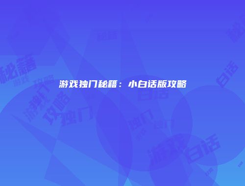 游戏独门秘籍：小白话版攻略