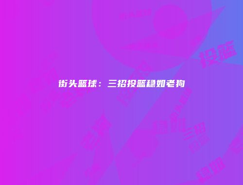 街头篮球：三招投篮稳如老狗