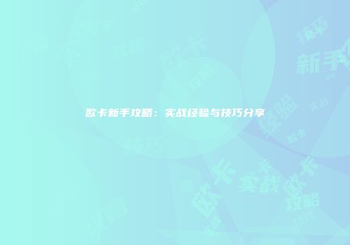 欧卡新手攻略:实战经验与技巧分享