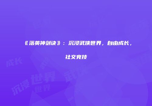 《落英神剑诀》:沉浸武侠世界,自由成长,社交竞技