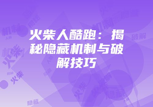 火柴人酷跑：揭秘隐藏机制与破解技巧