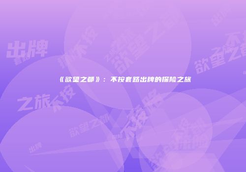 《欲望之都》：不按套路出牌的探险之旅