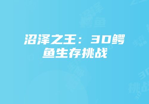 沼泽之王：3D鳄鱼生存挑战
