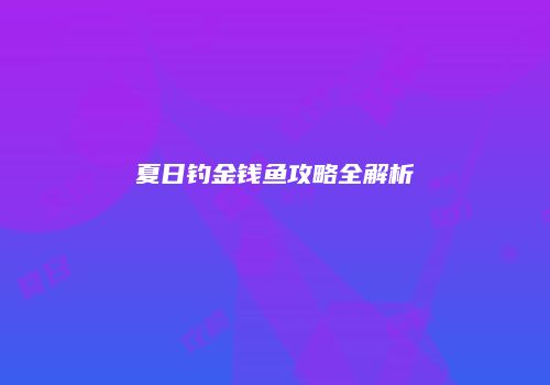 夏日钓金钱鱼攻略全解析