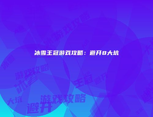 冰雪王冠游戏攻略：避开8大坑