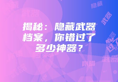 揭秘:隐藏武器档案,你错过了多少神器?