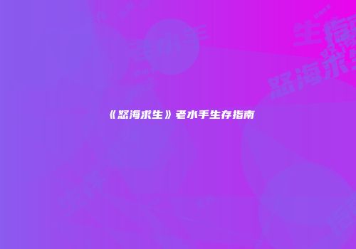 《怒海求生》老水手生存指南