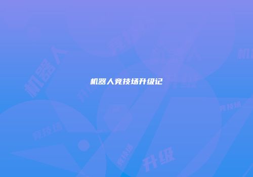 机器人竞技场升级记