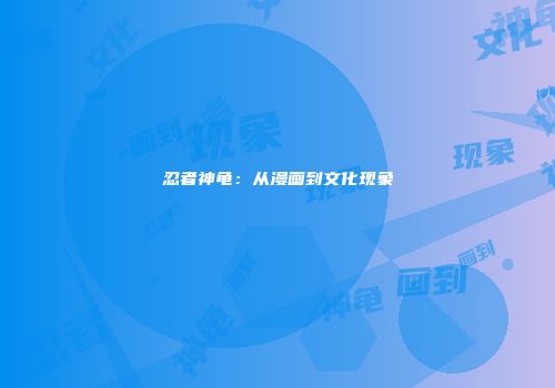 忍者神龟：从漫画到文化现象