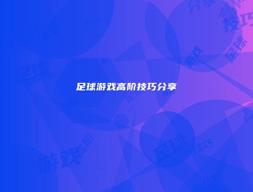 足球游戏高阶技巧分享