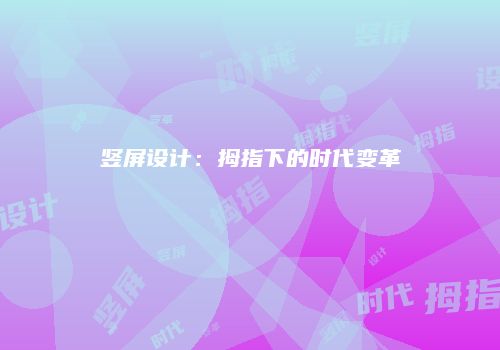 竖屏设计:拇指下的时代变革