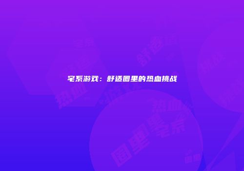 宅系游戏：舒适圈里的热血挑战