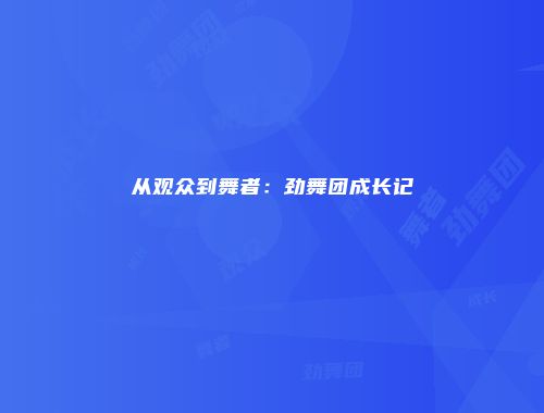 从观众到舞者：劲舞团成长记