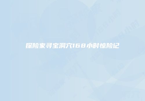 探险家寻宝洞穴168小时惊险记