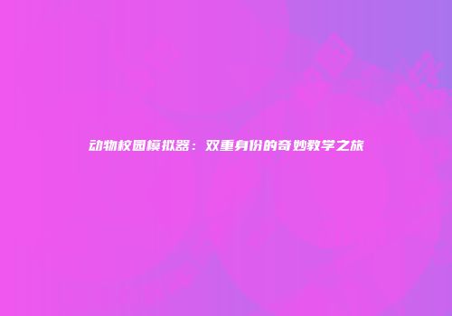 动物校园模拟器：双重身份的奇妙教学之旅