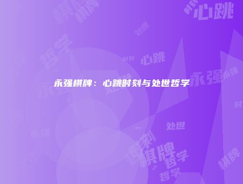 永强棋牌：心跳时刻与处世哲学