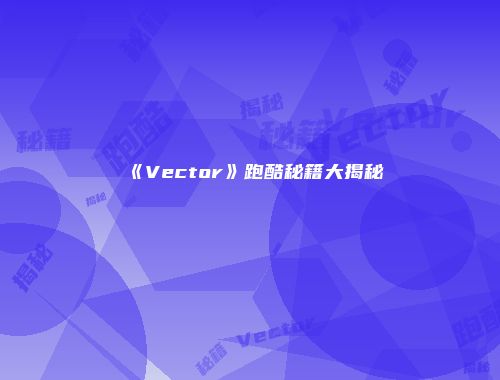 《Vector》跑酷秘籍大揭秘