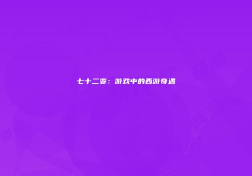 七十二变:游戏中的西游奇遇