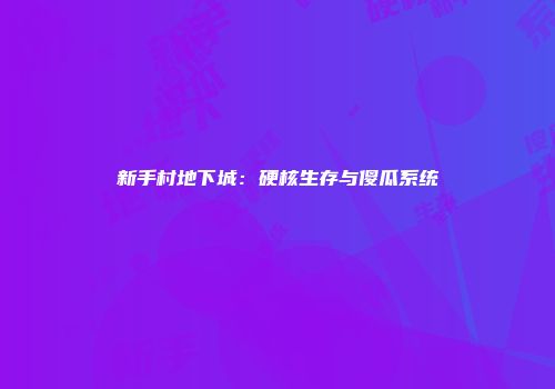 新手村地下城：硬核生存与傻瓜系统